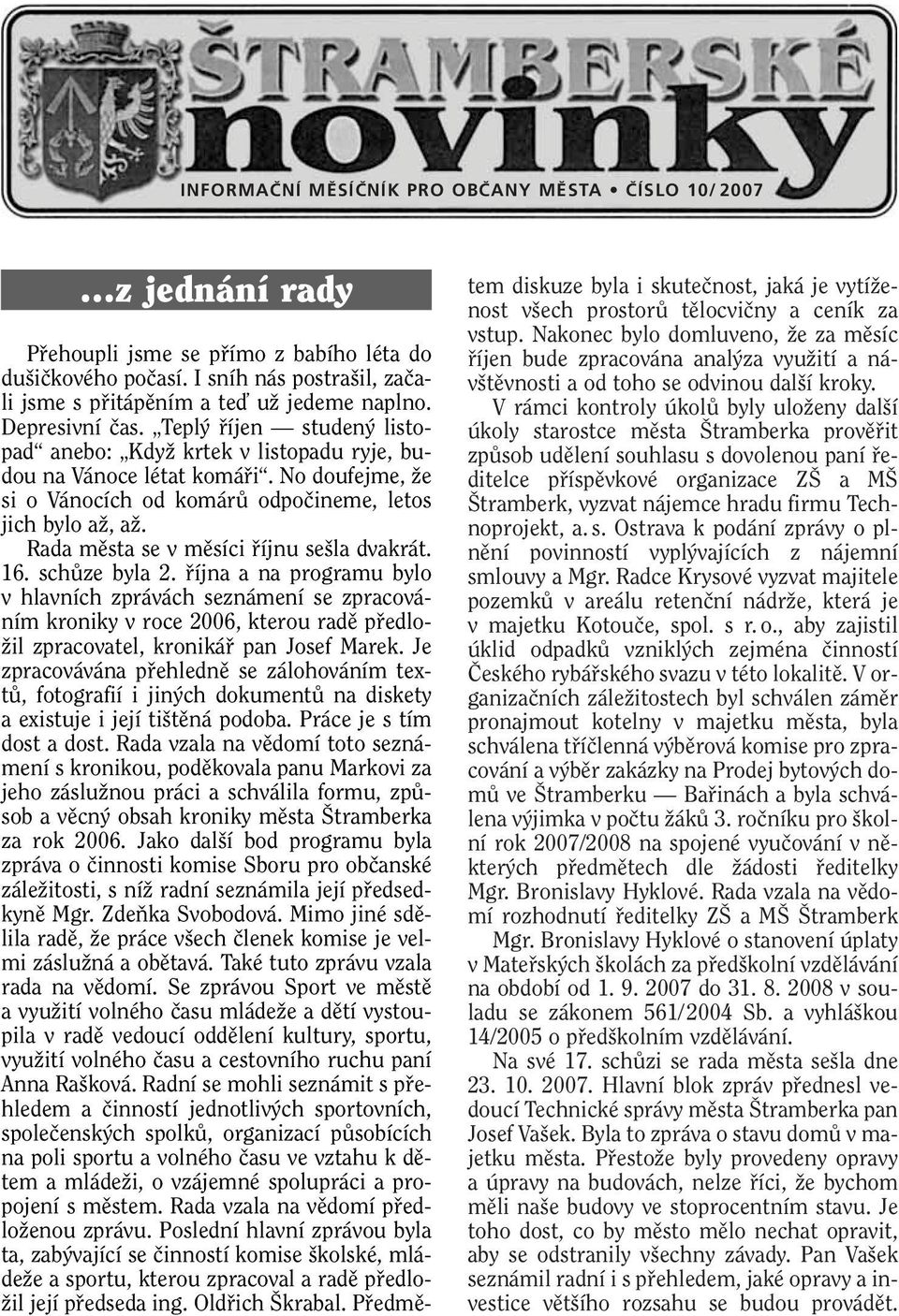 No doufejme, Ïe si o Vánocích od komárû odpoãineme, letos jich bylo aï, aï. Rada mûsta se v mûsíci fiíjnu se la dvakrát. 16. schûze byla 2.