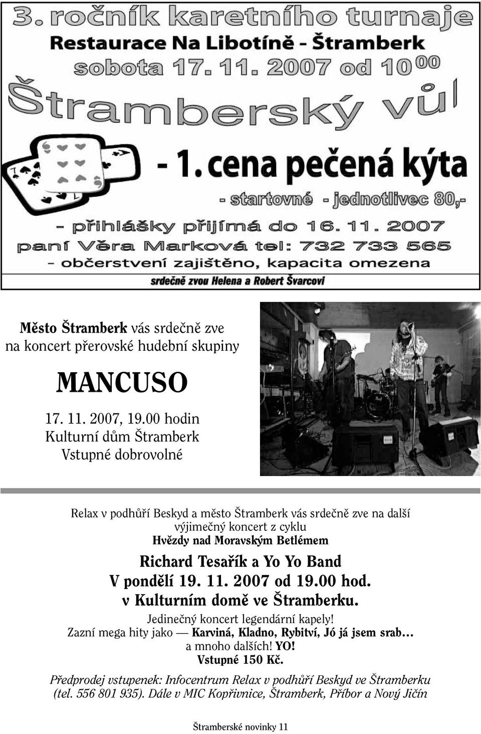 Betlémem Richard Tesafiík a Yo Yo Band V pondûlí 19. 11. 2007 od 19.00 hod. v Kulturním domû ve tramberku. Jedineãn koncert legendární kapely!