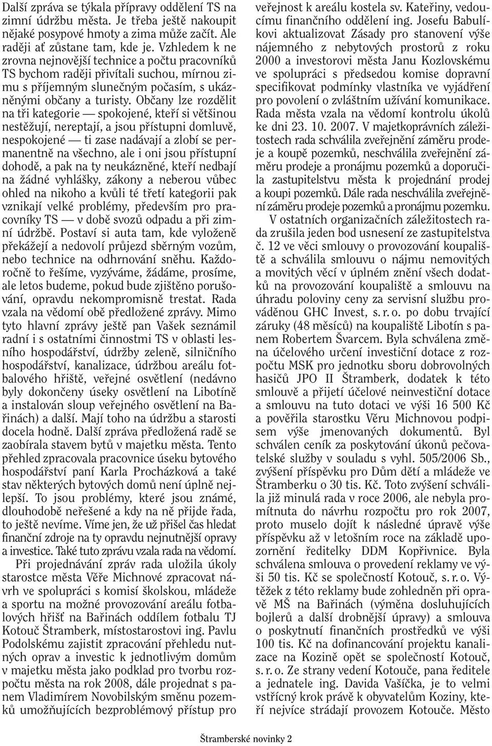 Obãany lze rozdûlit na tfii kategorie spokojené, ktefií si vût inou nestûïují, nereptají, a jsou pfiístupni domluvû, nespokojené ti zase nadávají a zlobí se permanentnû na v echno, ale i oni jsou