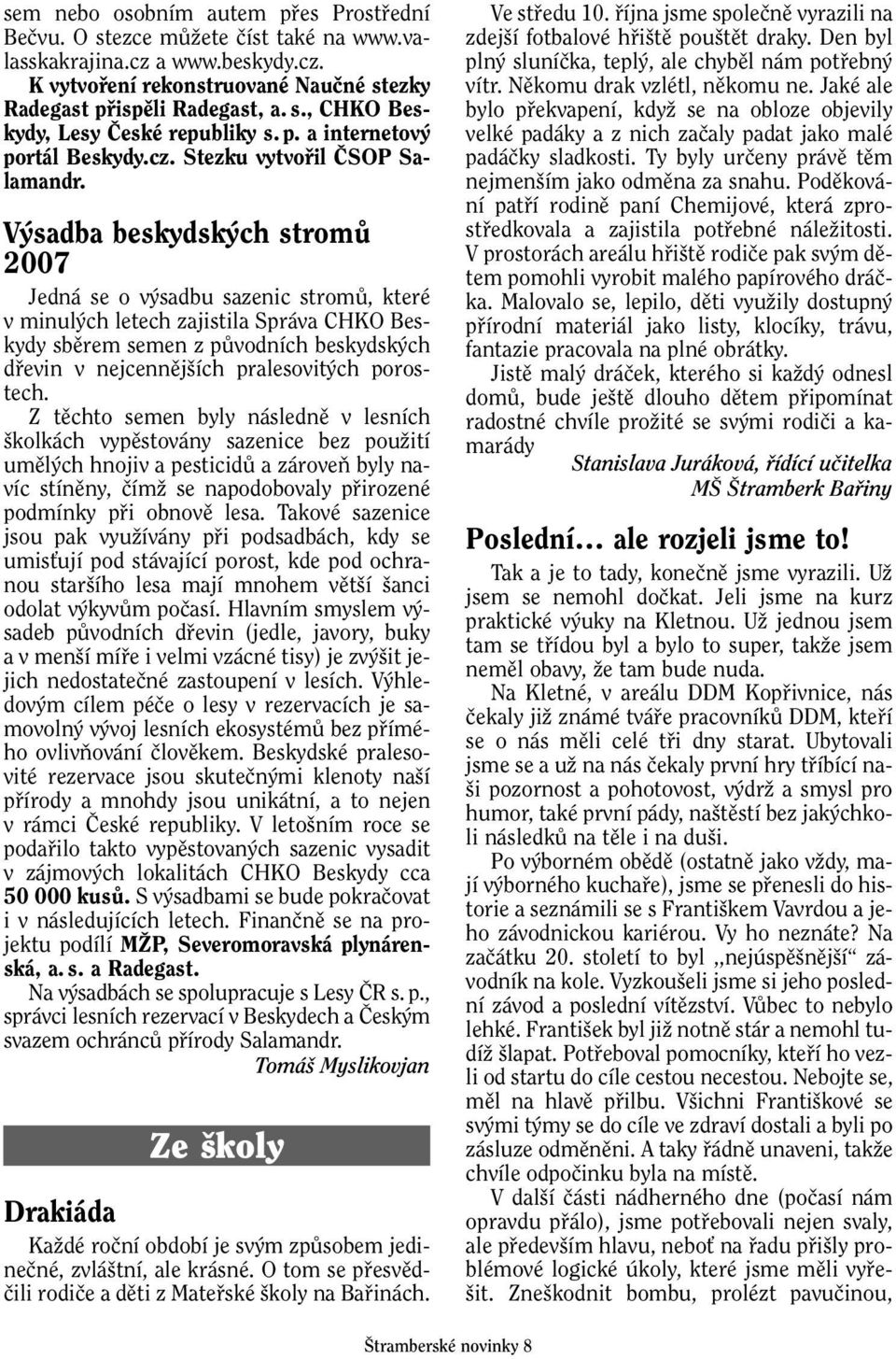 V sadba beskydsk ch stromû 2007 Jedná se o v sadbu sazenic stromû, které v minul ch letech zajistila Správa CHKO Beskydy sbûrem semen z pûvodních beskydsk ch dfievin v nejcennûj ích pralesovit ch