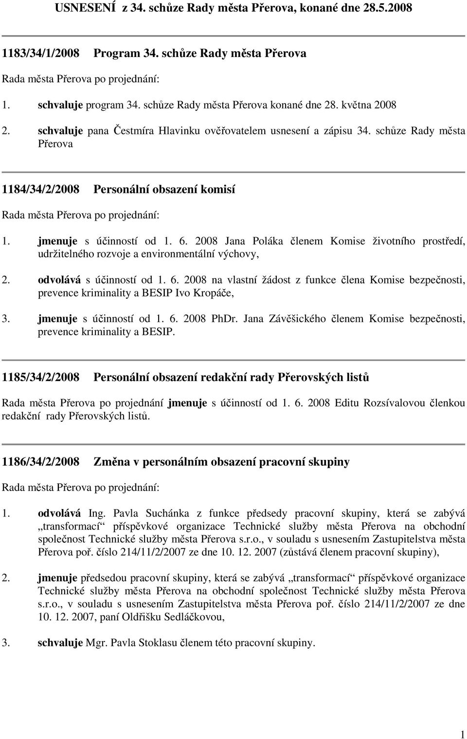 2008 Jana Poláka členem Komise životního prostředí, udržitelného rozvoje a environmentální výchovy, 2. odvolává s účinností od 1. 6.