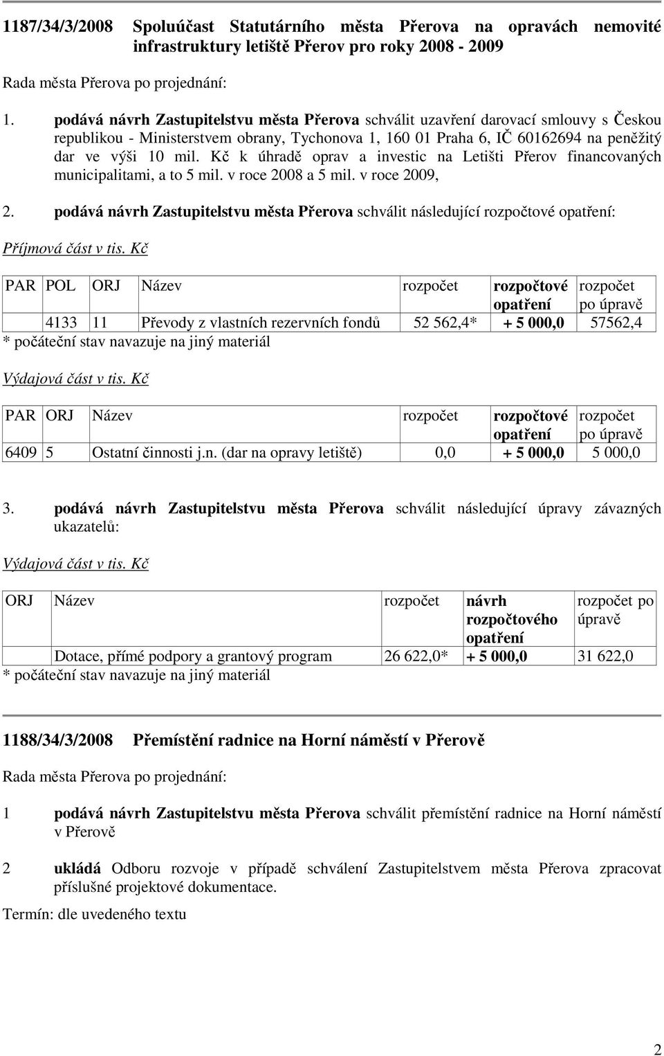 Kč k úhradě oprav a investic na Letišti Přerov financovaných municipalitami, a to 5 mil. v roce 2008 a 5 mil. v roce 2009, 2.