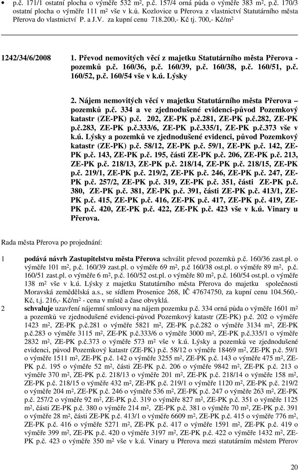 č. 160/54 vše v k.ú. Lýsky 2. Nájem nemovitých věcí v majetku Statutárního města Přerova pozemků p.č. 334 a ve zjednodušené evidenci-původ Pozemkový katastr (ZE-PK) p.č. 202, ZE-PK p.č.281, ZE-PK p.č.282, ZE-PK p.