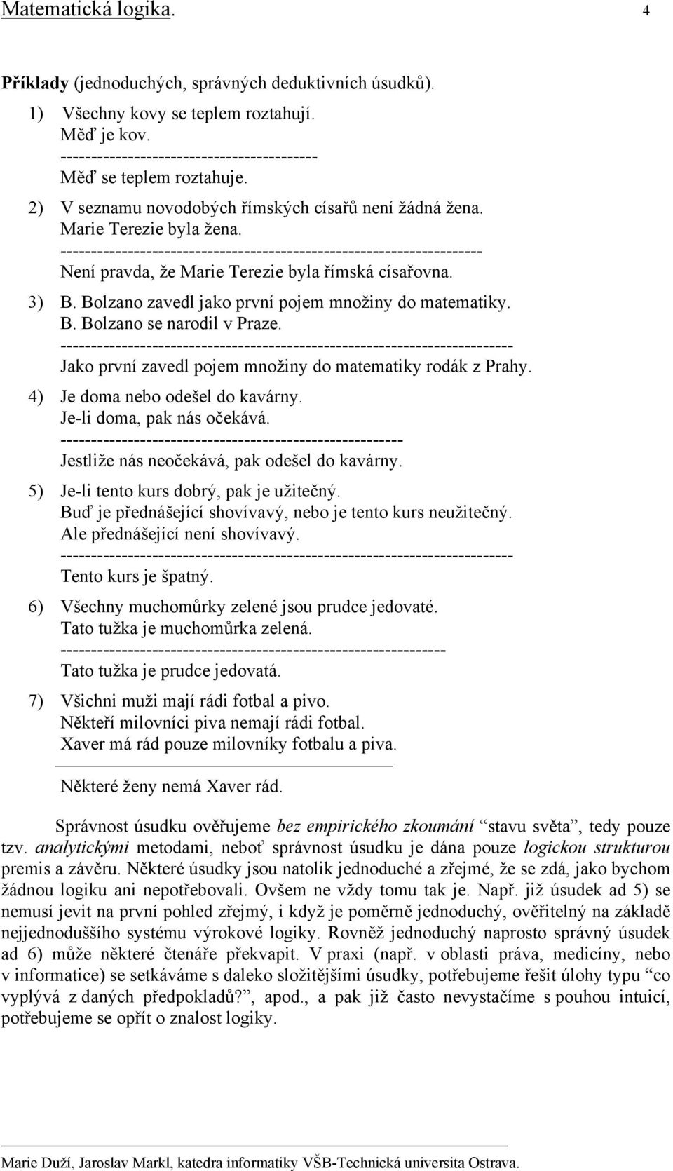 --------------------------------------------------------------------- Není pravda, že Marie Terezie byla římská císařovna. 3) B. Bolzano zavedl jako první pojem množiny do matematiky. B. Bolzano se narodil v Praze.