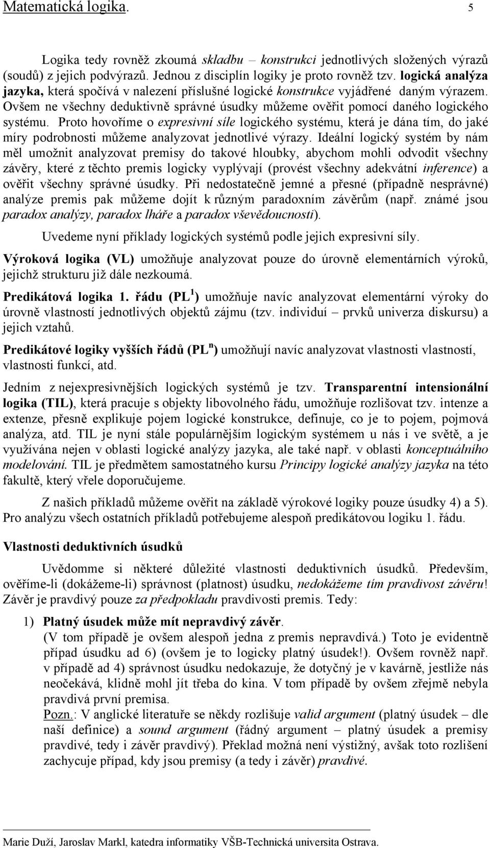 Proto hovoříme o expresivní síle logického systému, která je dána tím, do jaké míry podrobnosti můžeme analyzovat jednotlivé výrazy.