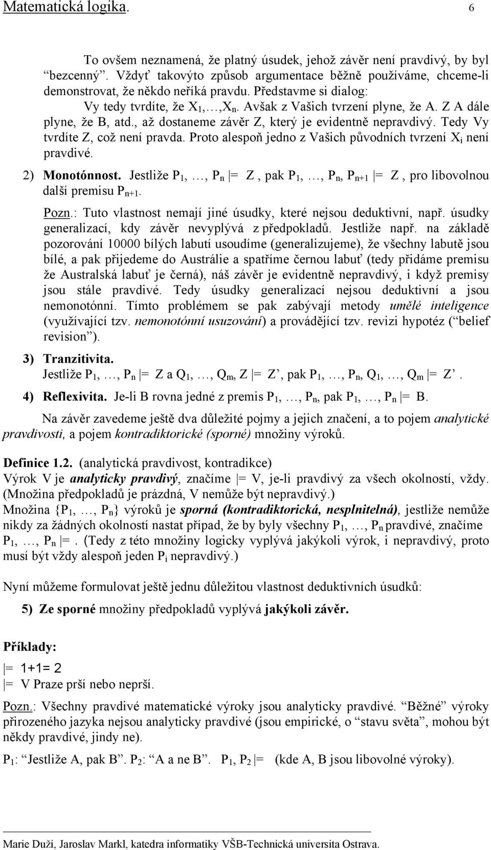 Z A dále plyne, že B, atd., až dostaneme závěr Z, který je evidentně nepravdivý. Tedy Vy tvrdíte Z, což není pravda. Proto alespoň jedno z Vašich původních tvrzení X i není pravdivé. 2) Monotónnost.