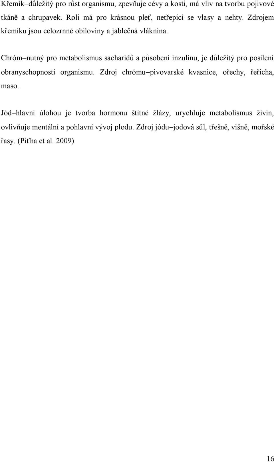 Chróm nutný pro metabolismus sacharidů a působení inzulínu, je důleţitý pro posílení obranyschopnosti organismu.