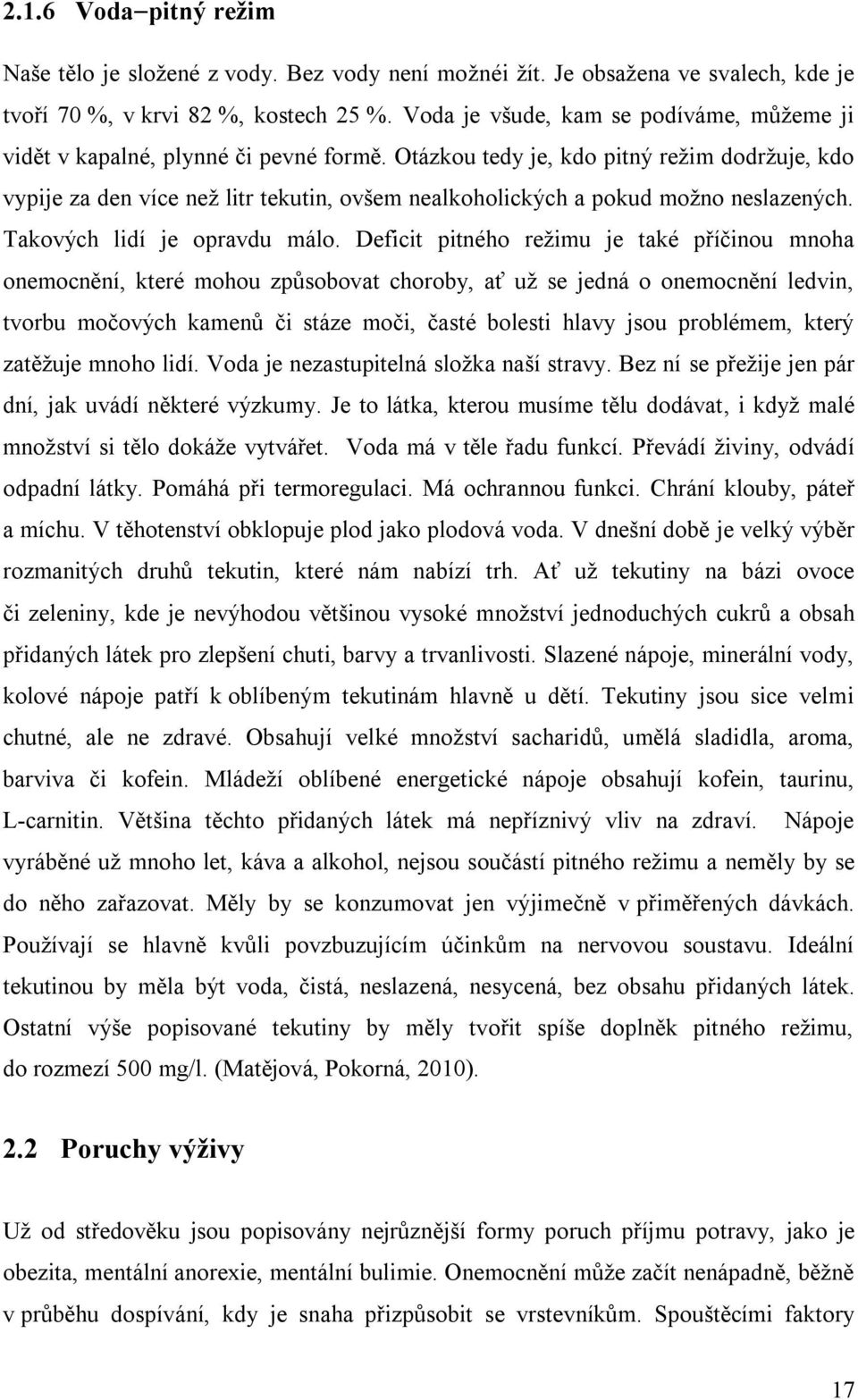 Otázkou tedy je, kdo pitný reţim dodrţuje, kdo vypije za den více neţ litr tekutin, ovšem nealkoholických a pokud moţno neslazených. Takových lidí je opravdu málo.