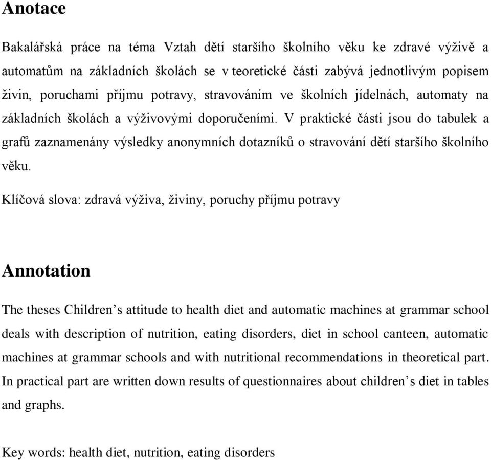 V praktické části jsou do tabulek a grafů zaznamenány výsledky anonymních dotazníků o stravování dětí staršího školního věku.