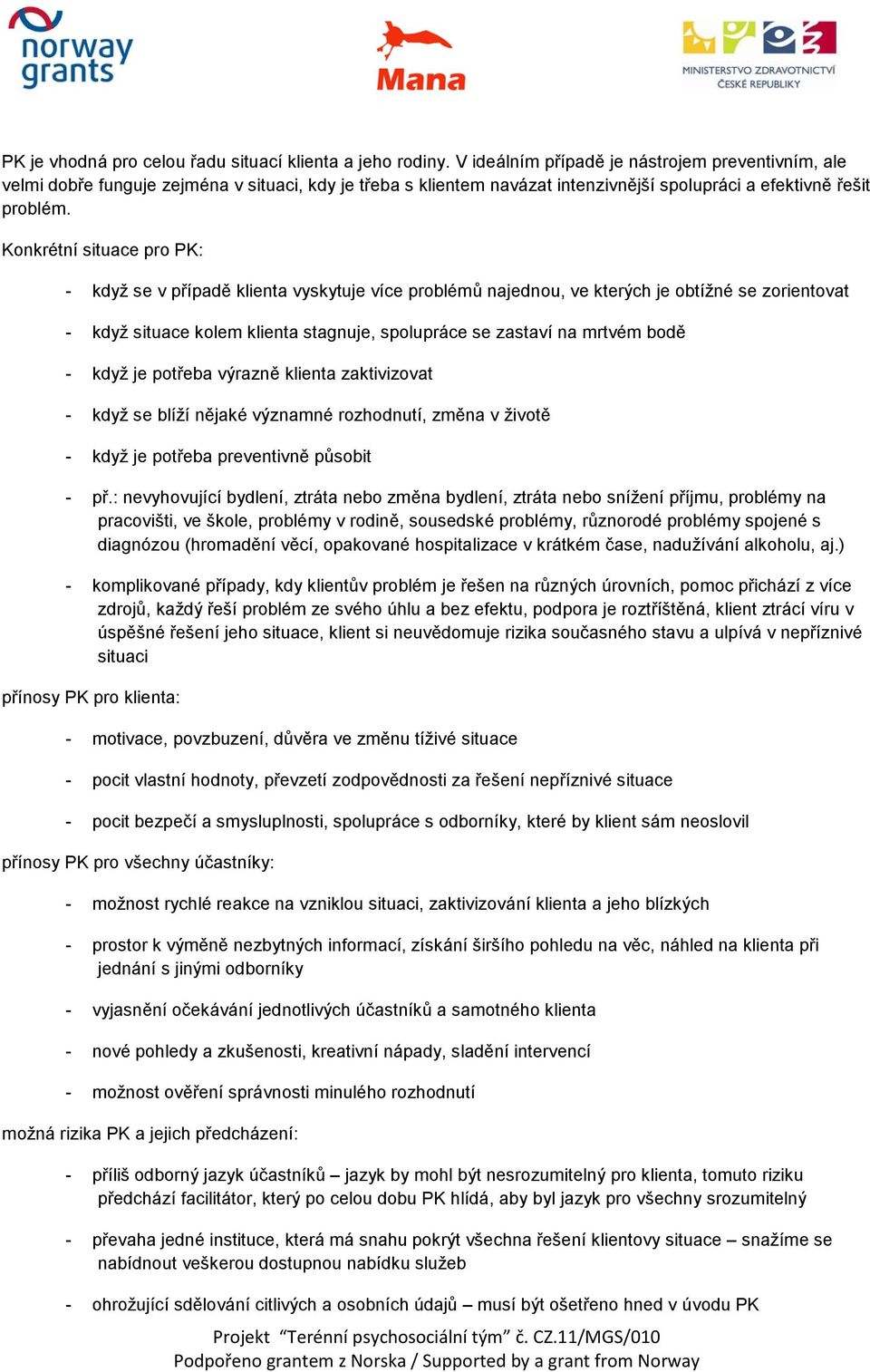 Konkrétní situace pro PK: - když se v případě klienta vyskytuje více problémů najednou, ve kterých je obtížné se zorientovat - když situace kolem klienta stagnuje, spolupráce se zastaví na mrtvém