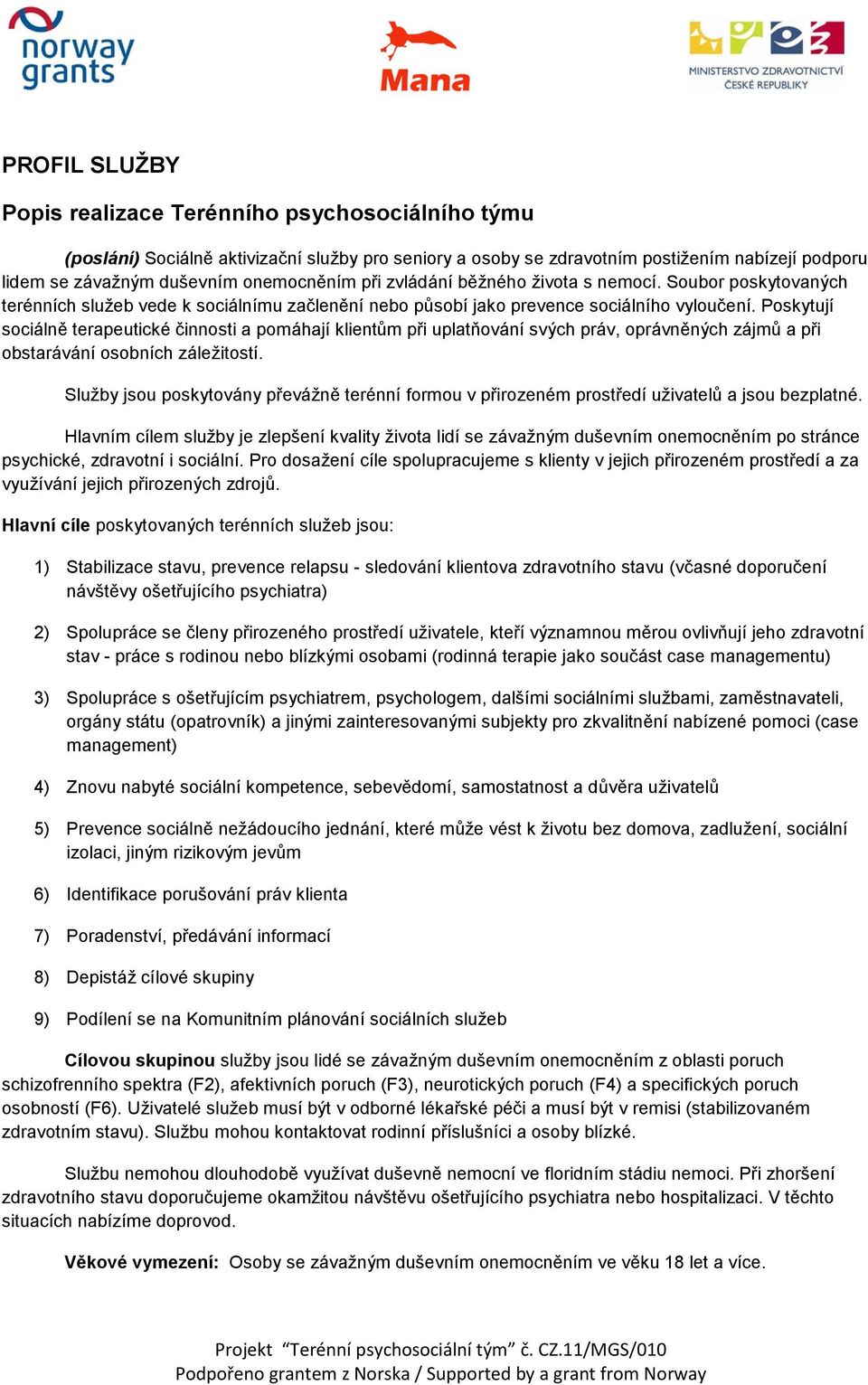 Poskytují sociálně terapeutické činnosti a pomáhají klientům při uplatňování svých práv, oprávněných zájmů a při obstarávání osobních záležitostí.