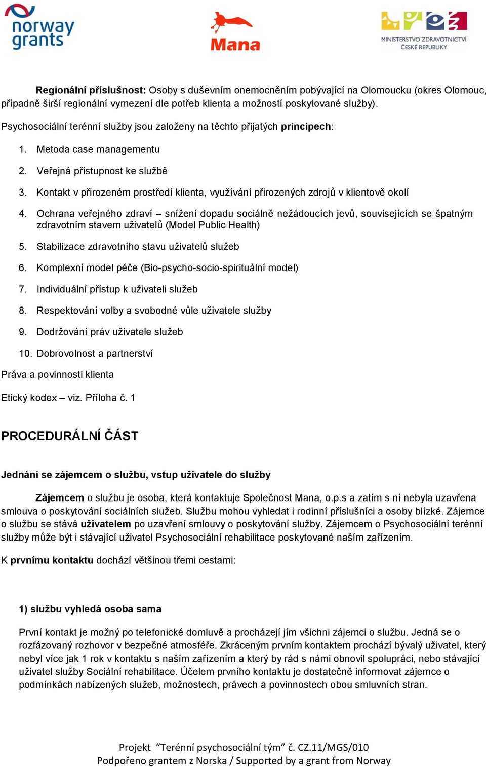 Kontakt v přirozeném prostředí klienta, využívání přirozených zdrojů v klientově okolí 4.