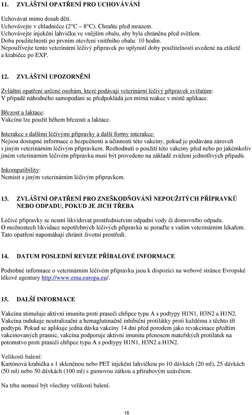 ZVLÁŠTNÍ UPOZORNĚNÍ Zvláštní opatření určené osobám, které podávají veterinární léčivý přípravek zvířatům: V případě náhodného samopodání se předpokládá jen mírná reakce v místě aplikace.