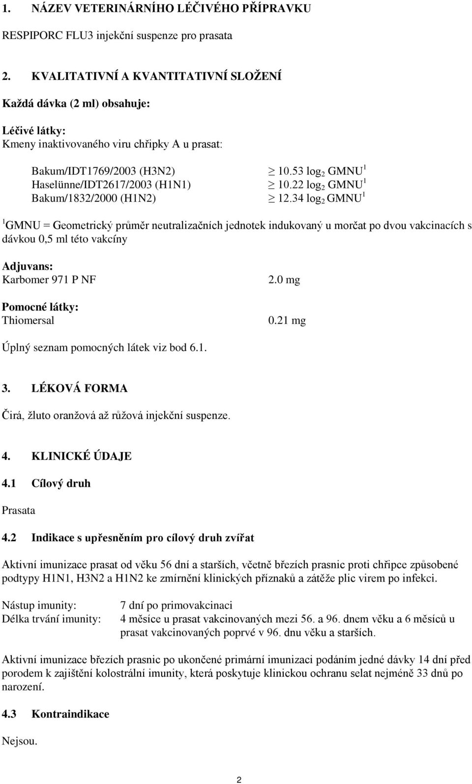 53 log 2 GMNU 1 Haselünne/IDT2617/2003 (H1N1) 10.22 log 2 GMNU 1 Bakum/1832/2000 (H1N2) 12.