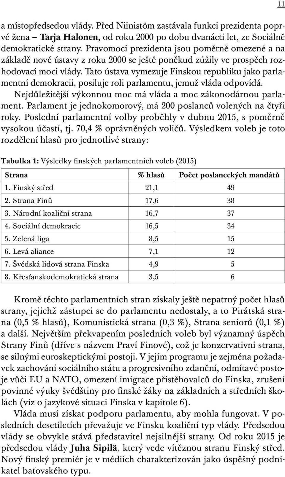 Tato ústava vymezuje Finskou republiku jako parlamentní demokracii, posiluje roli parlamentu, jemuž vláda odpovídá. Nejdůležitější výkonnou moc má vláda a moc zákonodárnou parlament.