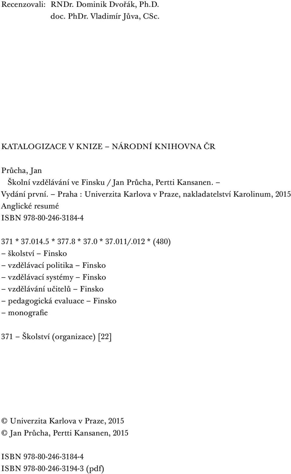 Praha : Univerzita Karlova v Praze, nakladatelství Karolinum, 2015 Anglické resumé ISBN 978-80-246-3184-4 371 * 37.014.5 * 377.8 * 37.0 * 37.011/.