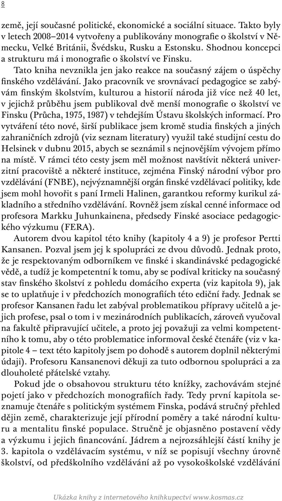 Jako pracovník ve srovnávací pedagogice se zabývám finským školstvím, kulturou a historií národa již více než 40 let, v jejichž průběhu jsem publikoval dvě menší monografie o školství ve Finsku