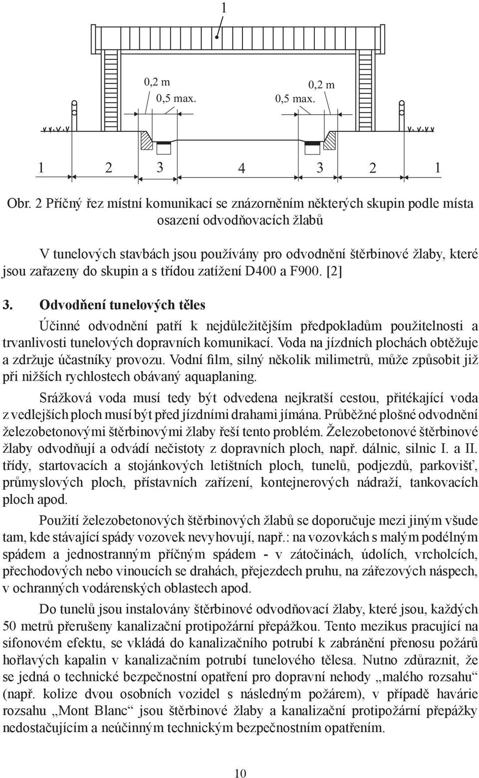 skupin a s třídou zatížení D400 a F900. [2] 3. Odvodňení tunelových těles Účinné odvodnění patří k nejdůležitějším předpokladům použitelnosti a trvanlivosti tunelových dopravních komunikací.