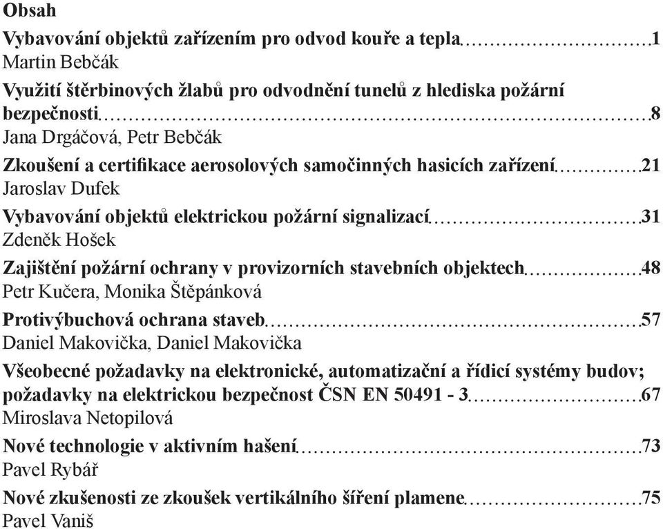 stavebních objektech 48 Petr Kučera, Monika Štěpánková Protivýbuchová ochrana staveb 57 Daniel Makovička, Daniel Makovička Všeobecné požadavky na elektronické, automatizační a řídicí systémy