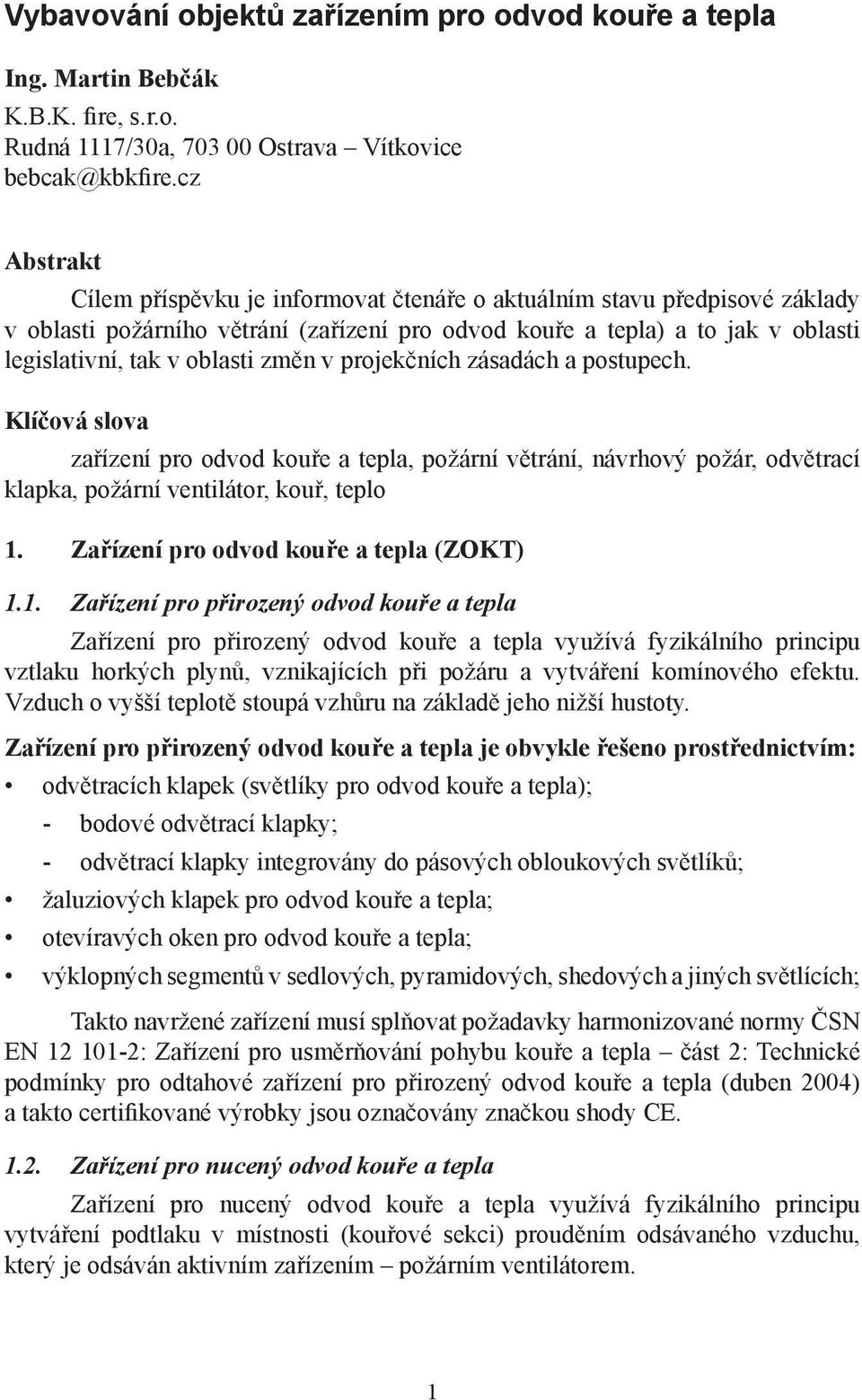 změn v projekčních zásadách a postupech. Klíčová slova zařízení pro odvod kouře a tepla, požární větrání, návrhový požár, odvětrací klapka, požární ventilátor, kouř, teplo 1.