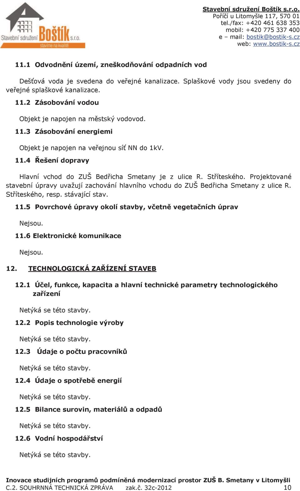 Stříteského. Projektované stavební úpravy uvažují zachování hlavního vchodu do ZUŠ Bedřicha Smetany z ulice R. Stříteského, resp. stávající stav. 11.