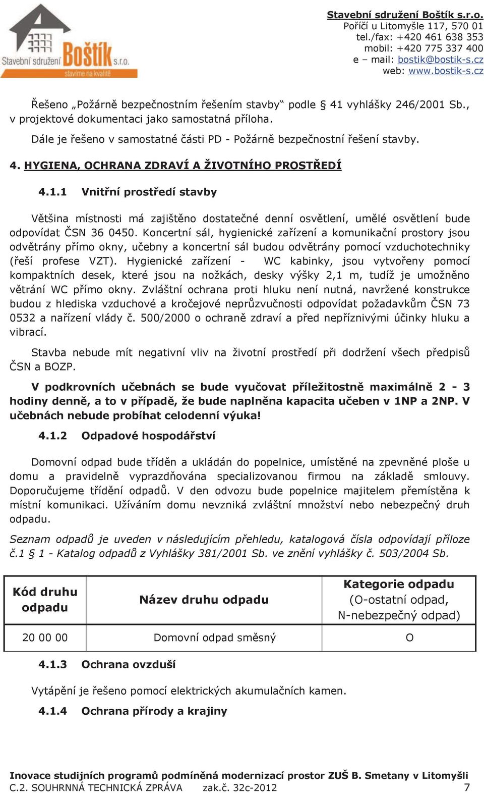 Koncertní sál, hygienické zařízení a komunikační prostory jsou odvětrány přímo okny, učebny a koncertní sál budou odvětrány pomocí vzduchotechniky (řeší profese VZT).