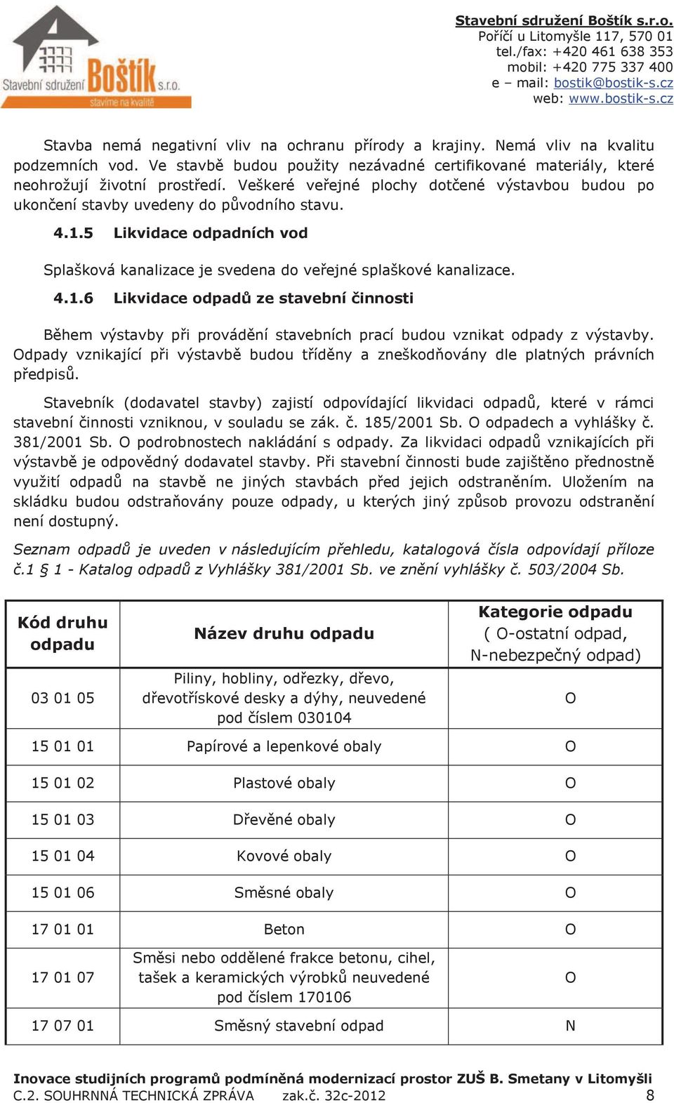 5 Likvidace odpadních vod Splašková kanalizace je svedena do veřejné splaškové kanalizace. 4.1.