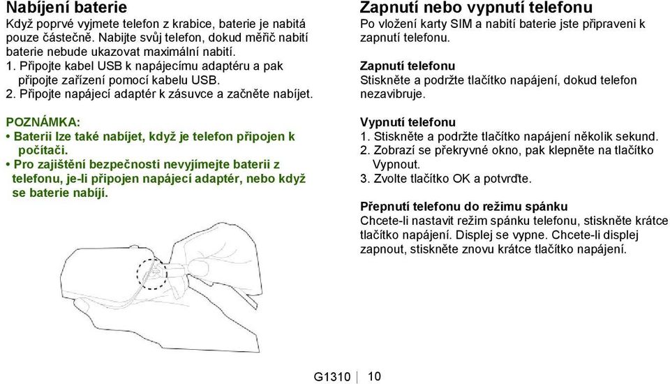 POZNÁ MKA: Baterii lze také nabíjet, když je telefon připojen k počítači. Pro zajištění bezpečnosti nevyjímejte baterii z telefonu, je-li připojen napájecí adaptér, nebo když se baterie nabíjí.