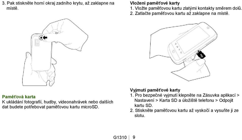 Paměťová karta K ukládání fotografií, hudby, videonahrávek nebo dalších dat budete potřebovat paměťovou kartu microsd.