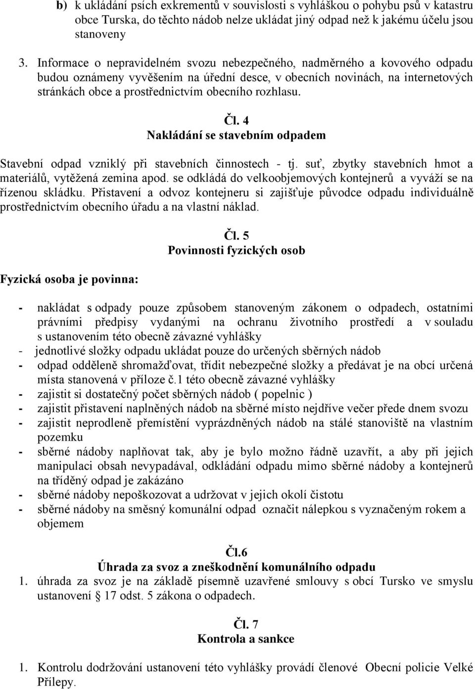 rozhlasu. Čl. 4 Nakládání se stavebním odpadem Stavební odpad vzniklý při stavebních činnostech - tj. suť, zbytky stavebních hmot a materiálů, vytěžená zemina apod.