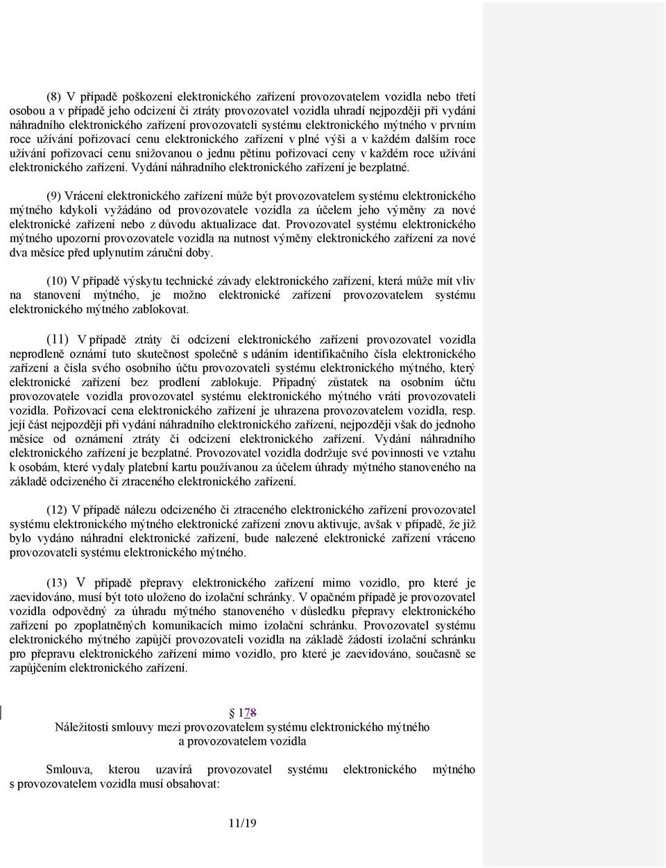 snižovanou o jednu pětinu pořizovací ceny v každém roce užívání elektronického zařízení. Vydání náhradního elektronického zařízení je bezplatné.