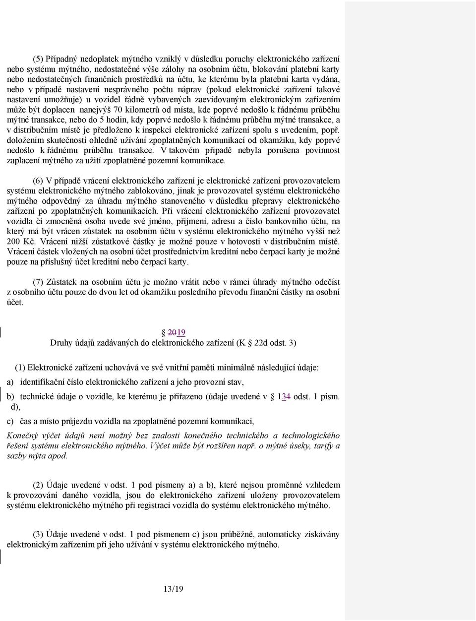 vybavených zaevidovaným elektronickým zařízením může být doplacen nanejvýš 70 kilometrů od místa, kde poprvé nedošlo k řádnému průběhu mýtné transakce, nebo do 5 hodin, kdy poprvé nedošlo k řádnému