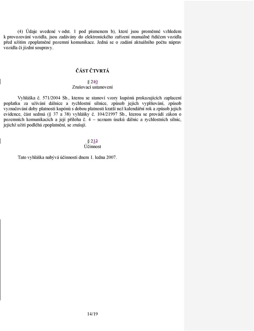 Jedná se o zadání aktuálního počtu náprav vozidla či jízdní soupravy. ČÁST ČTVRTÁ 210 Zrušovací ustanovení Vyhláška č. 571/2004 Sb.