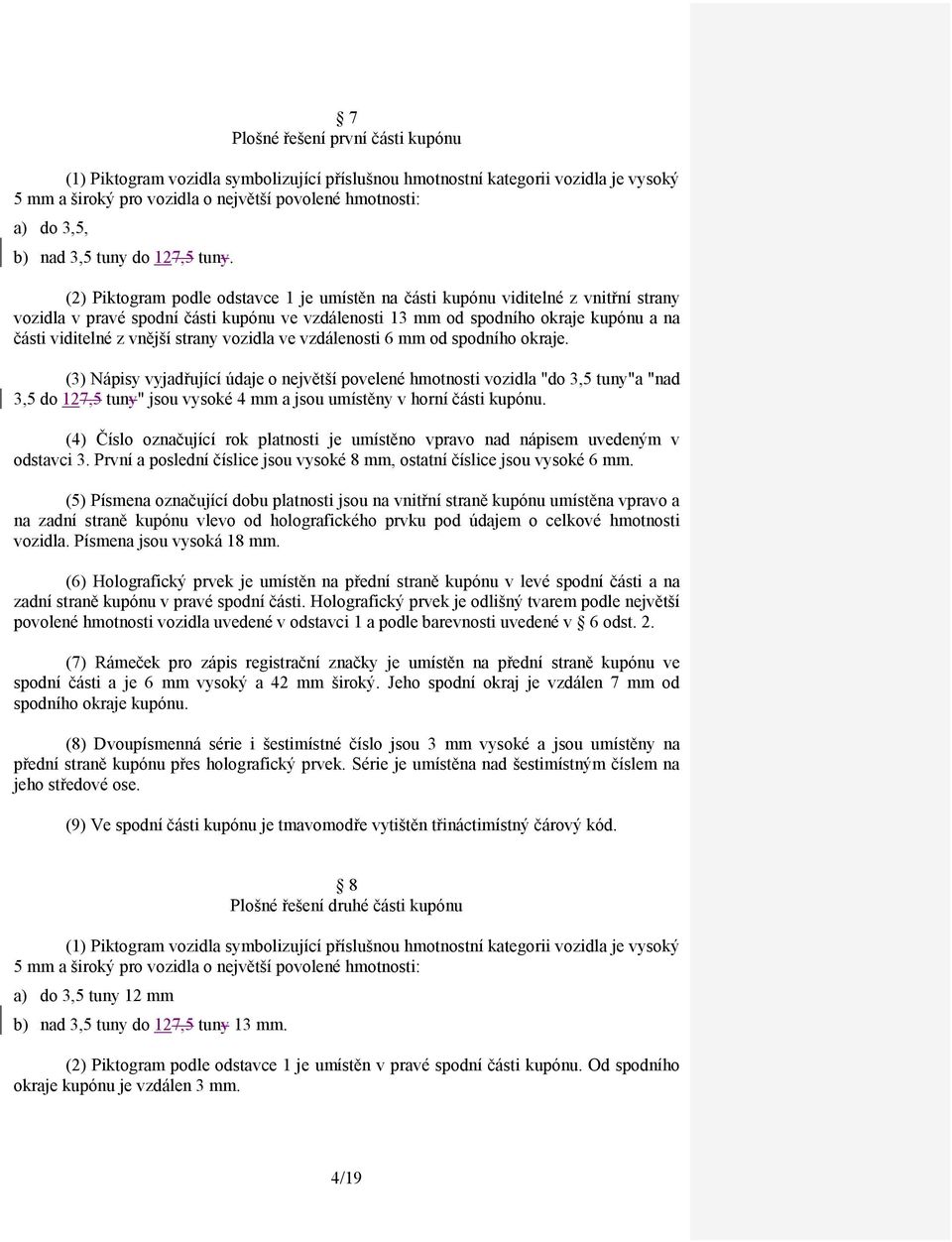 (2) Piktogram podle odstavce 1 je umístěn na části kupónu viditelné z vnitřní strany vozidla v pravé spodní části kupónu ve vzdálenosti 13 mm od spodního okraje kupónu a na části viditelné z vnější