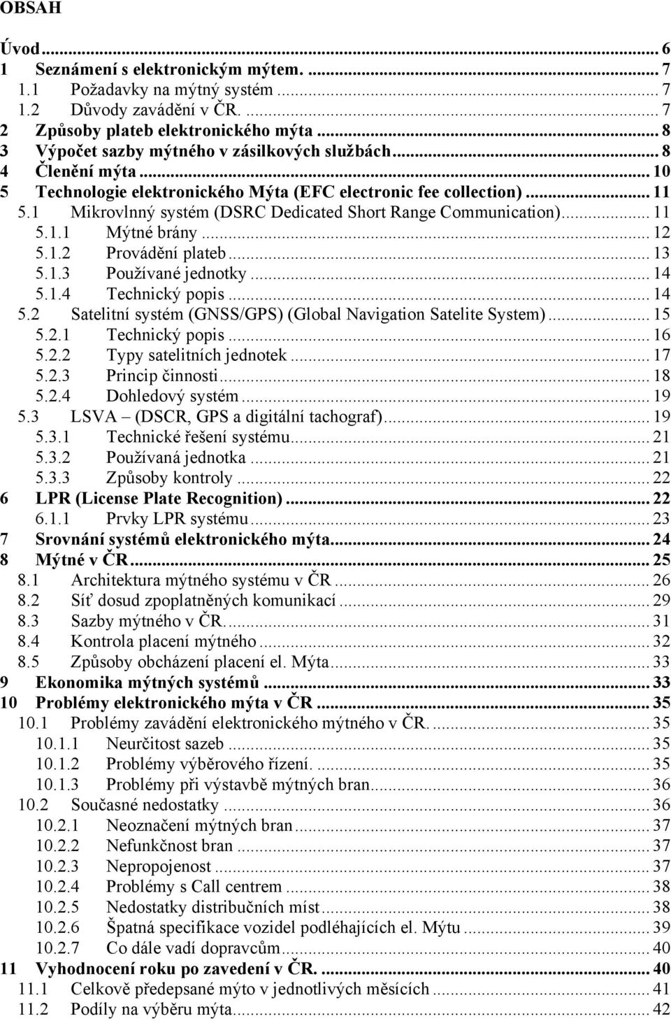 1 Mikrovlnný systém (DSRC Dedicated Short Range Communication)... 11 5.1.1 Mýtné brány... 12 5.1.2 Provádění plateb... 13 5.1.3 Používané jednotky... 14 5.