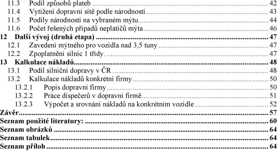 ... 47 13 Kalkulace nákladů... 48 13.1 Podíl silniční dopravy v ČR... 48 13.2 Kalkulace nákladů konkrétní firmy... 50 13.2.1 Popis dopravní firmy... 50 13.2.2 Práce dispečerů v dopravní firmě.