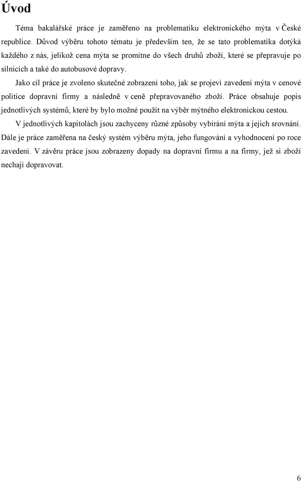 dopravy. Jako cíl práce je zvoleno skutečné zobrazení toho, jak se projeví zavedení mýta v cenové politice dopravní firmy a následně v ceně přepravovaného zboží.