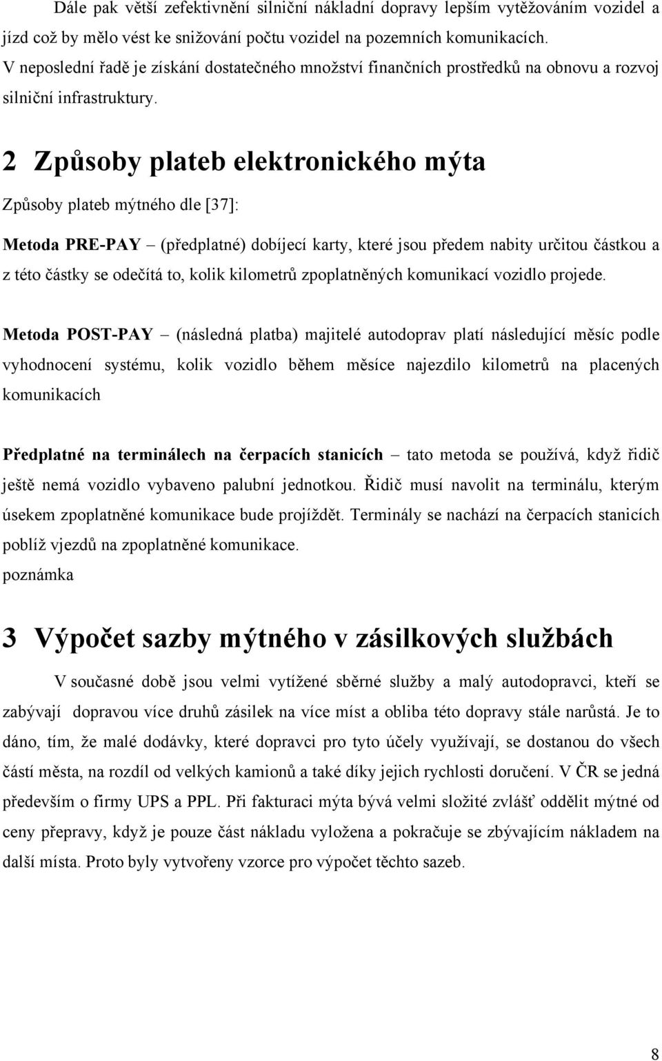 2 Způsoby plateb elektronického mýta Způsoby plateb mýtného dle [37]: Metoda PRE-PAY (předplatné) dobíjecí karty, které jsou předem nabity určitou částkou a z této částky se odečítá to, kolik