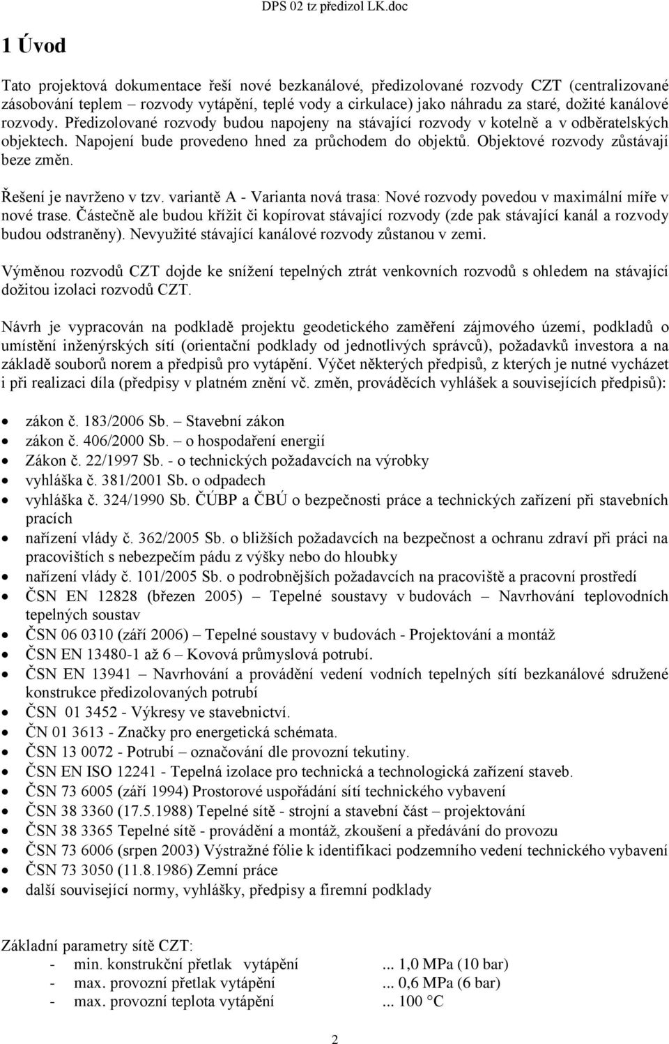 Řešení je navrženo v tzv. variantě A - Varianta nová trasa: Nové rozvody povedou v maximální míře v nové trase.