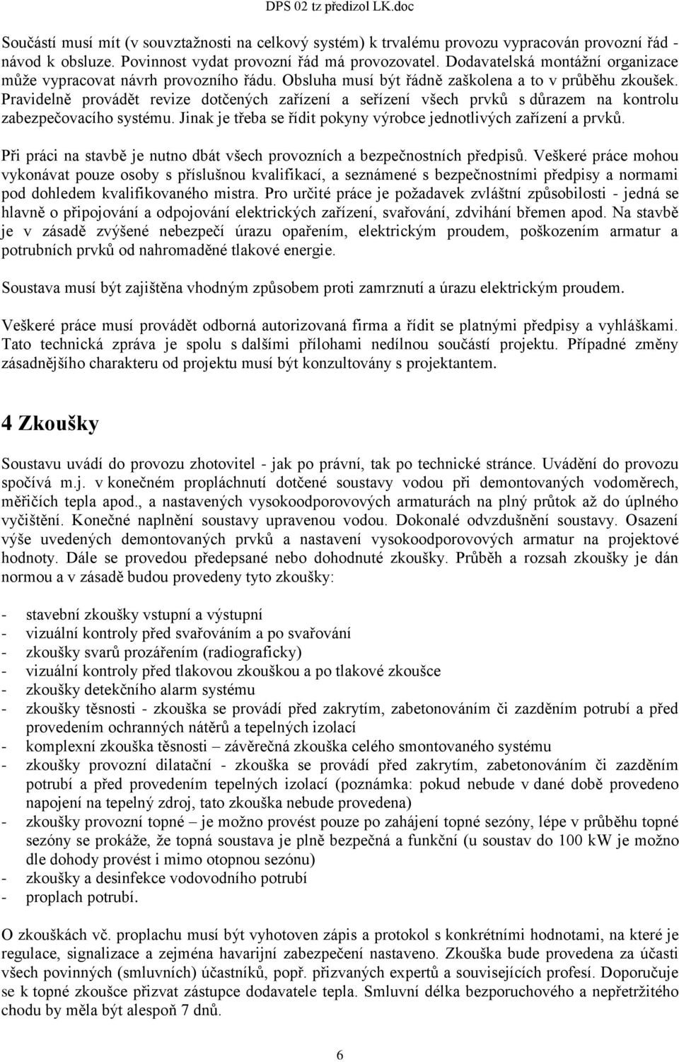 Pravidelně provádět revize dotčených zařízení a seřízení všech prvků s důrazem na kontrolu zabezpečovacího systému. Jinak je třeba se řídit pokyny výrobce jednotlivých zařízení a prvků.