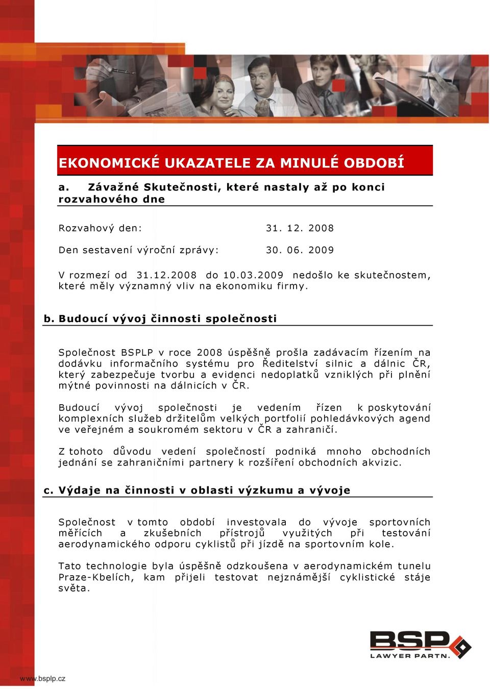 Budoucí vývoj činnosti společnosti Společnost BSPLP v roce 2008 úspěšně prošla zadávacím řízením na dodávku informačního systému pro Ředitelství silnic a dálnic ČR, který zabezpečuje tvorbu a