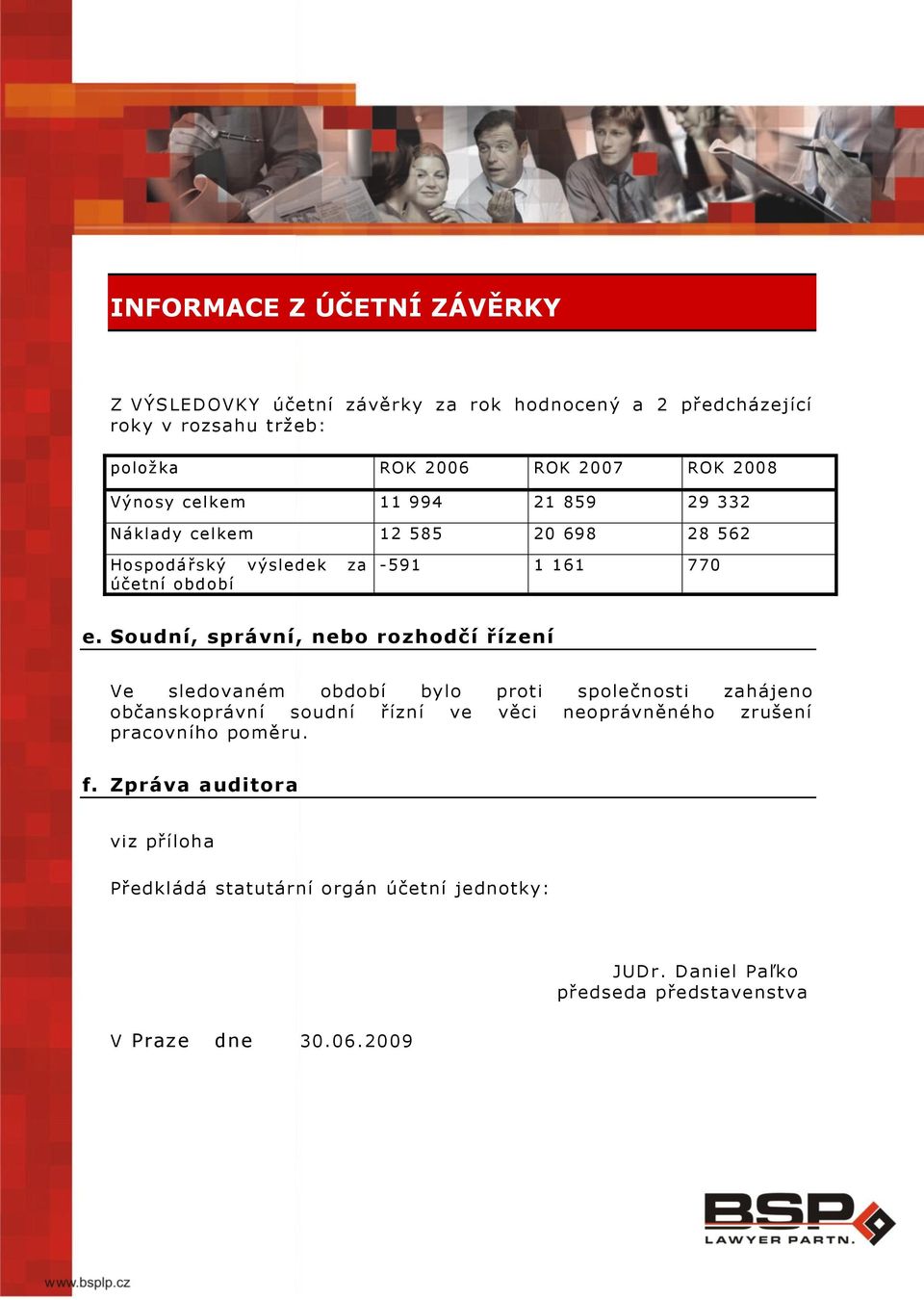 Soudní, správní, nebo rozhodčí řízení Ve sledovaném období bylo proti společnosti zahájeno občanskoprávní soudní řízní ve věci neoprávněného