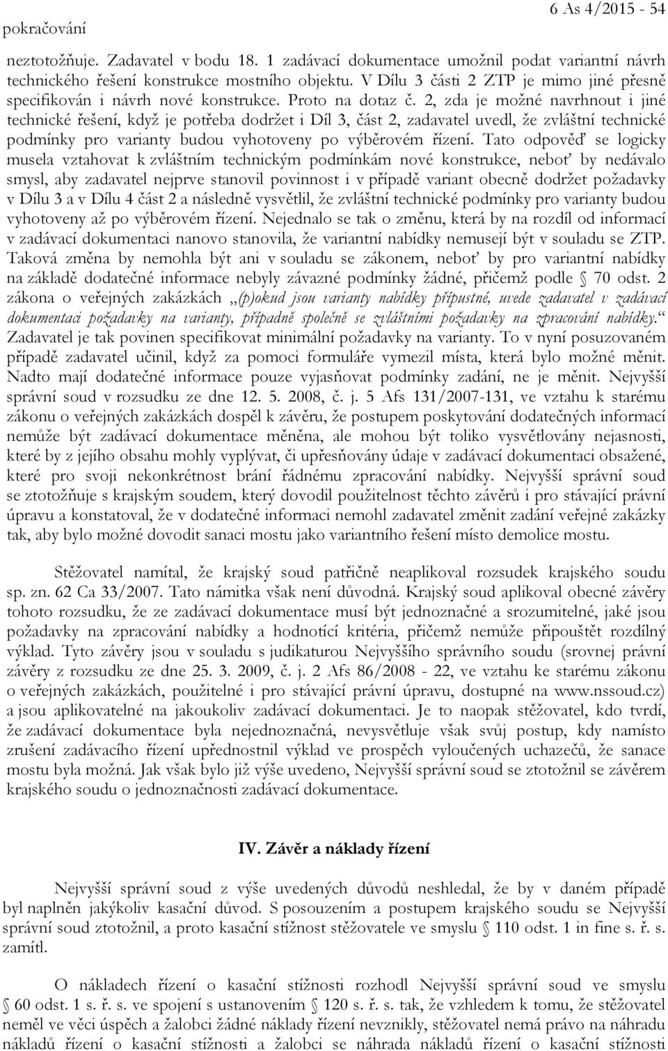 2, zda je možné navrhnout i jiné technické řešení, když je potřeba dodržet i Díl 3, část 2, zadavatel uvedl, že zvláštní technické podmínky pro varianty budou vyhotoveny po výběrovém řízení.