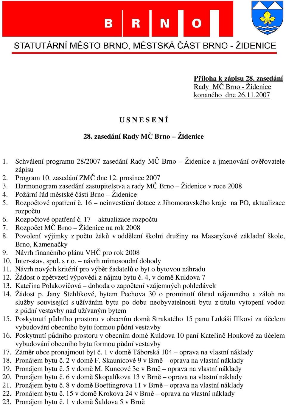 Harmonogram zasedání zastupitelstva a rady MČ Brno Židenice v roce 2008 4. Požární řád městské části Brno Židenice 5. Rozpočtové opatření č.