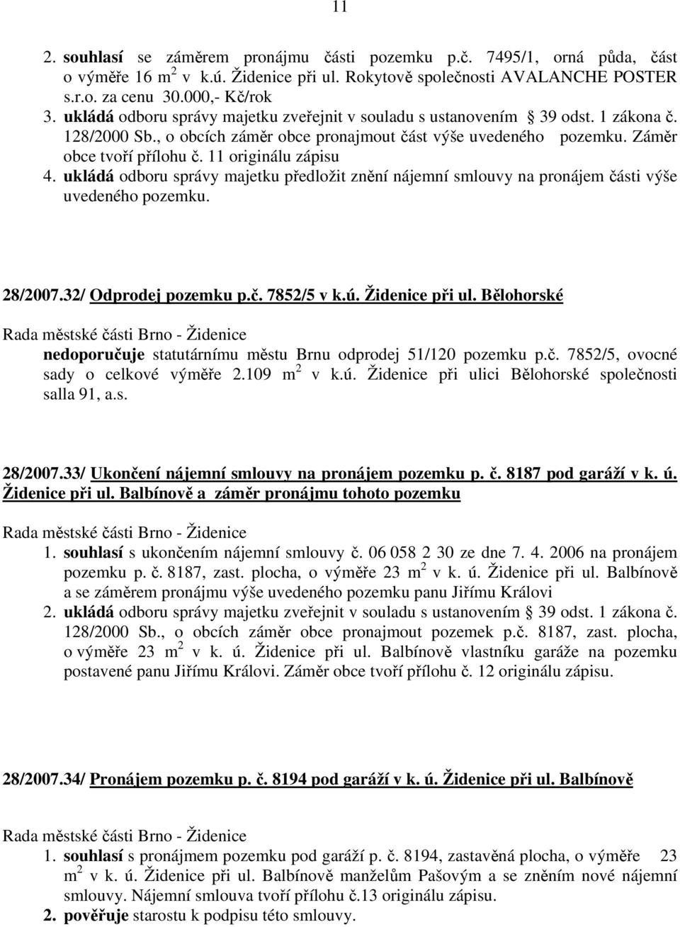 11 originálu zápisu 4. ukládá odboru správy majetku předložit znění nájemní smlouvy na pronájem části výše uvedeného pozemku. 28/2007.32/ Odprodej pozemku p.č. 7852/5 v k.ú. Židenice při ul.