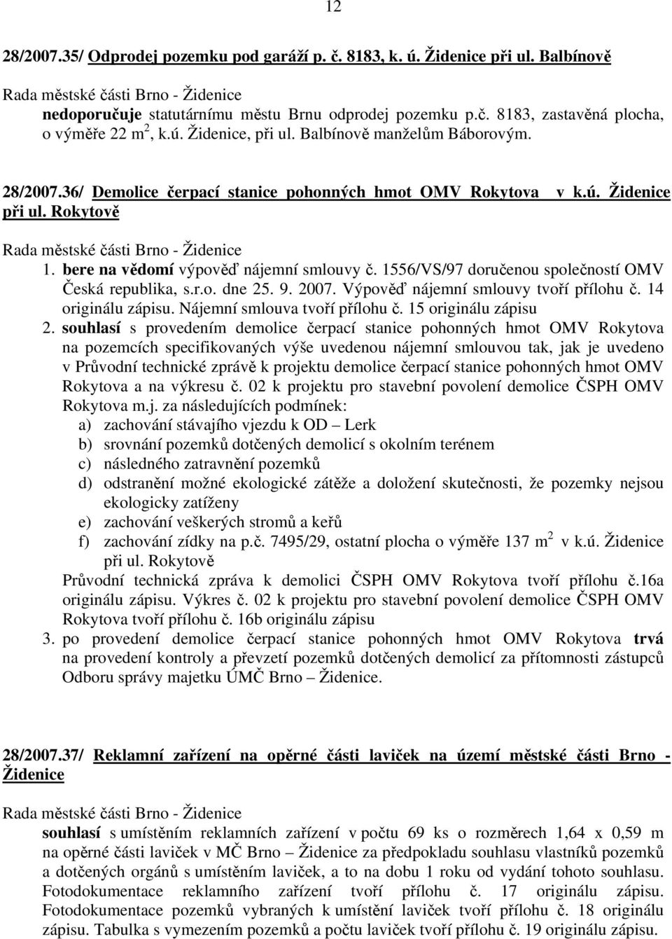 1556/VS/97 doručenou společností OMV Česká republika, s.r.o. dne 25. 9. 2007. Výpověď nájemní smlouvy tvoří přílohu č. 14 originálu zápisu. Nájemní smlouva tvoří přílohu č. 15 originálu zápisu 2.