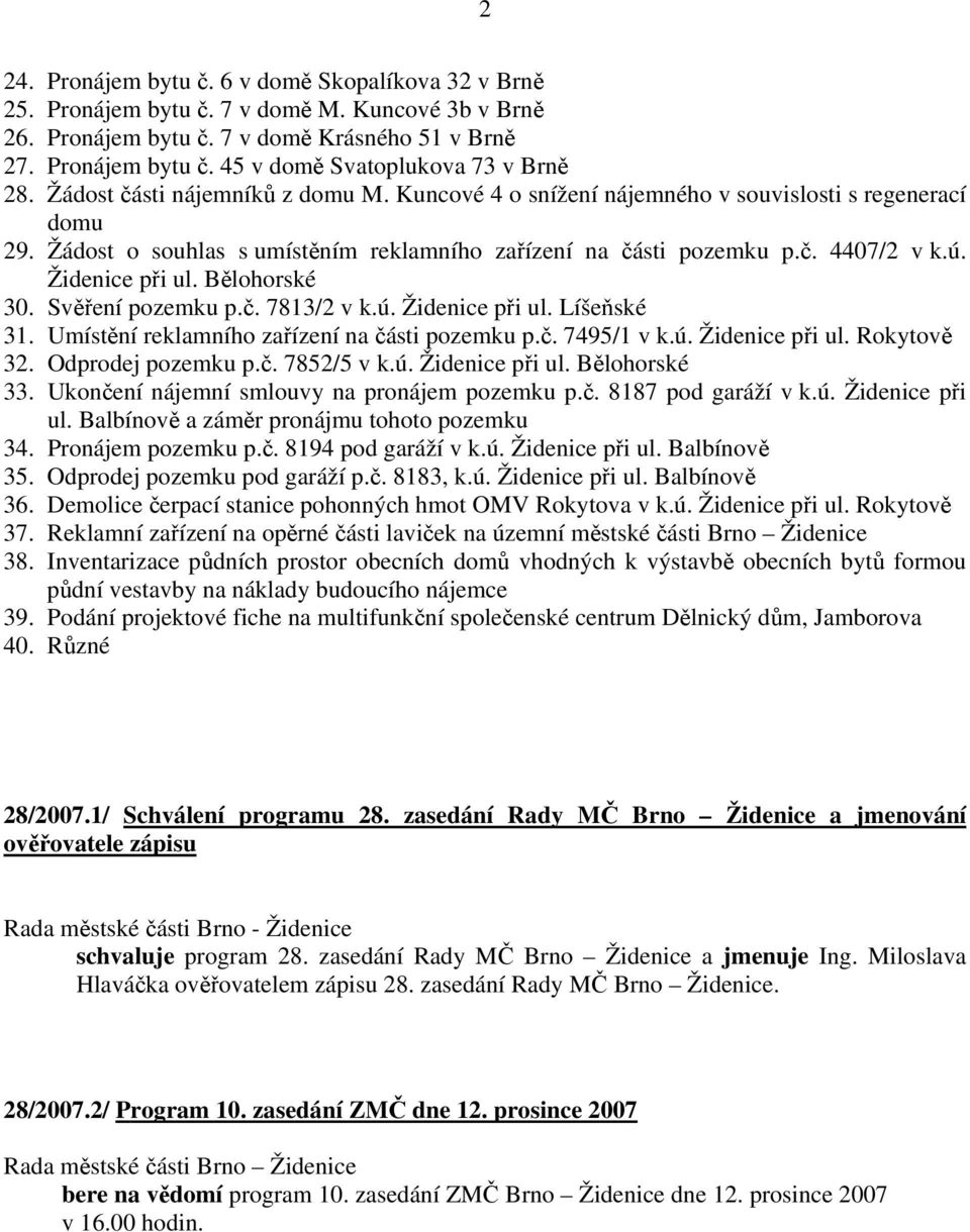 Bělohorské 30. Svěření pozemku p.č. 7813/2 v k.ú. Židenice při ul. Líšeňské 31. Umístění reklamního zařízení na části pozemku p.č. 7495/1 v k.ú. Židenice při ul. Rokytově 32. Odprodej pozemku p.č. 7852/5 v k.