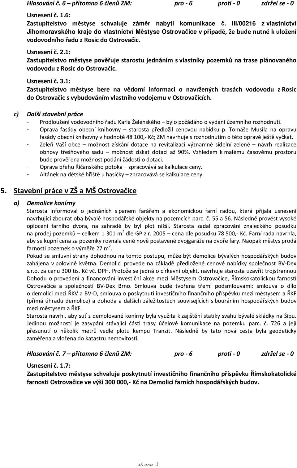1: Zastupitelstvo městyse pověřuje starostu jednáním s vlastníky pozemků na trase plánovaného vodovodu z Rosic do Ostrovačic. Usnesení č. 3.