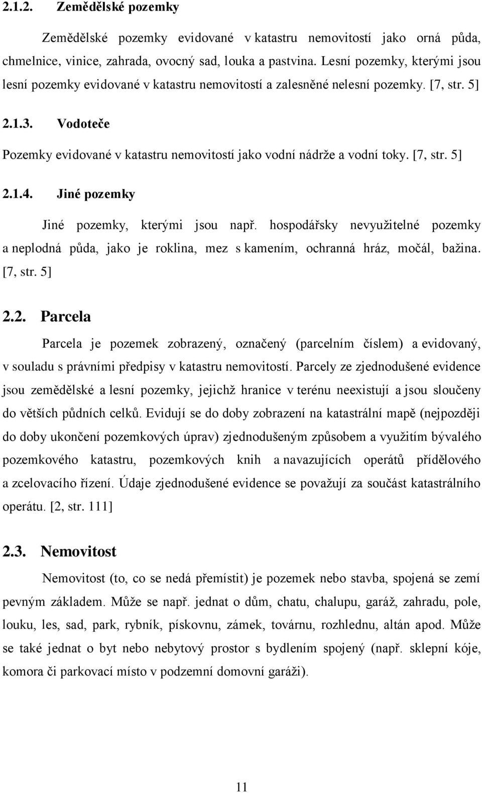 Vodoteče Pozemky evidované v katastru nemovitostí jako vodní nádrţe a vodní toky. [7, str. 5] 2.1.4. Jiné pozemky Jiné pozemky, kterými jsou např.