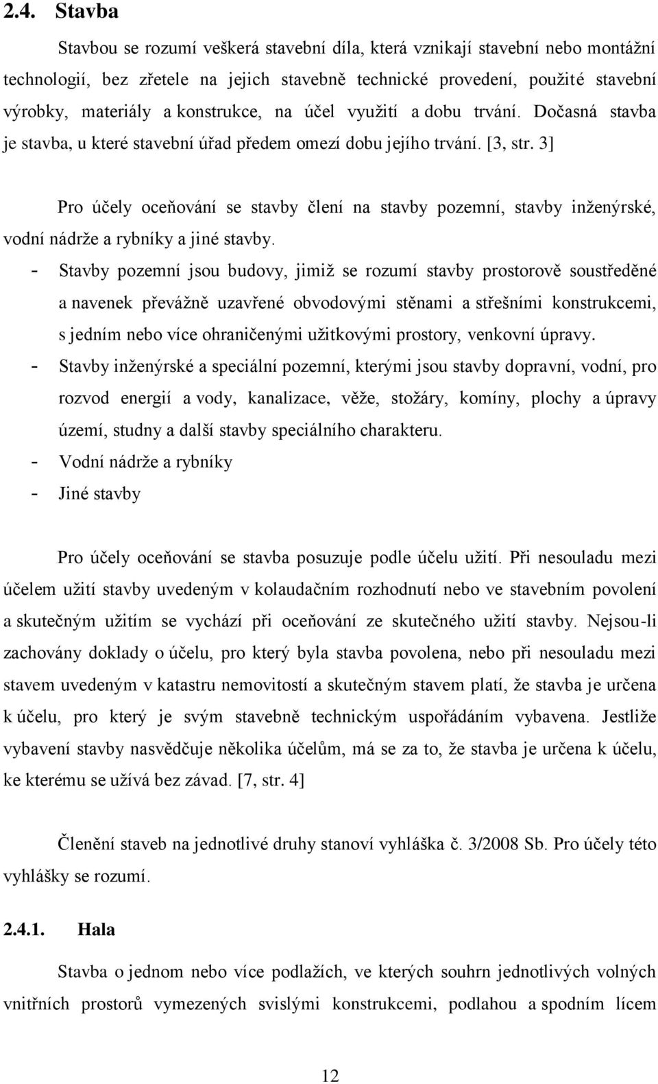 3] Pro účely oceňování se stavby člení na stavby pozemní, stavby inţenýrské, vodní nádrţe a rybníky a jiné stavby.